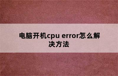 电脑开机cpu error怎么解决方法